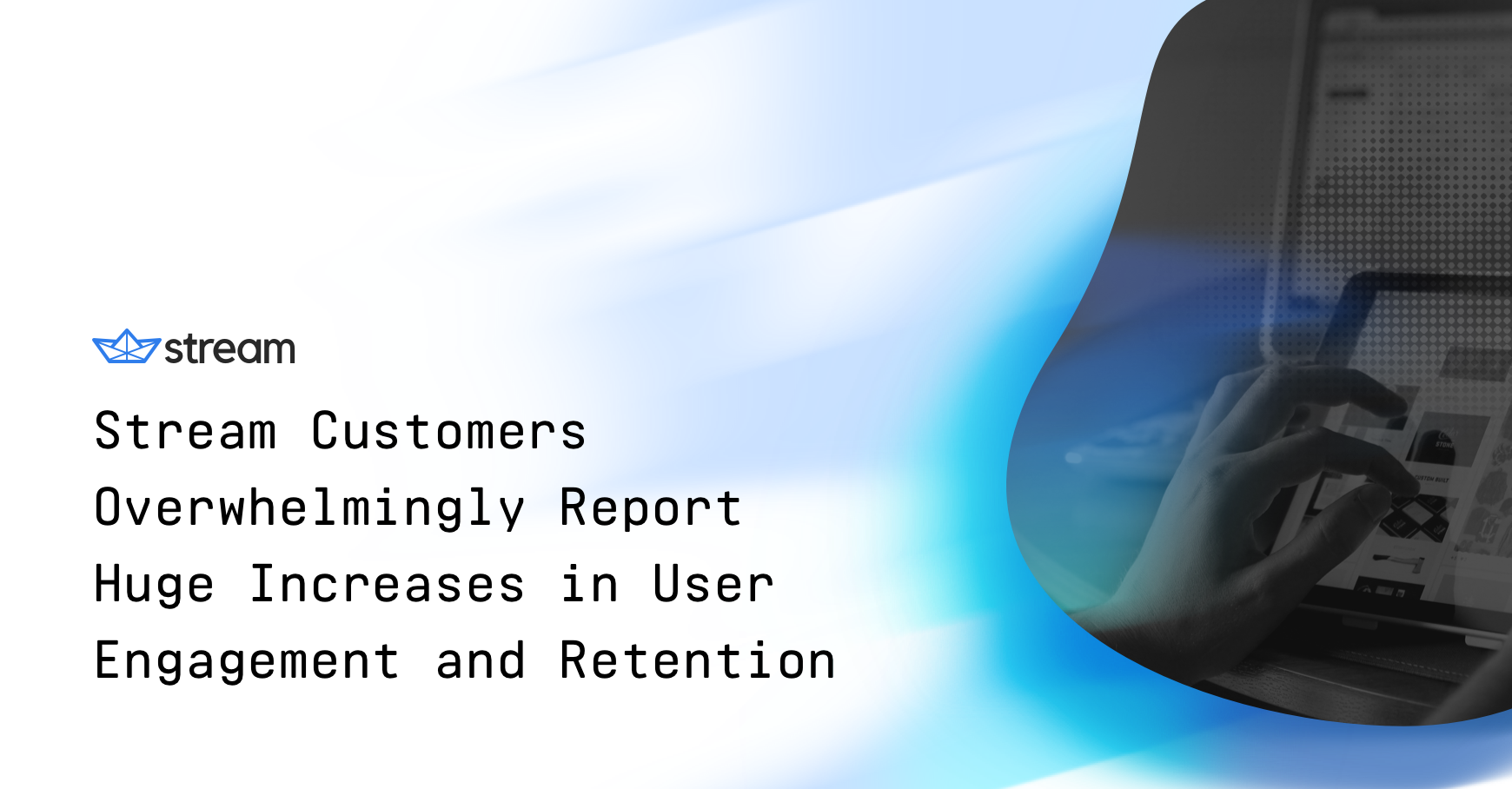 Stream Customers Overwhelmingly Report Huge Increases in User Engagement and Retention